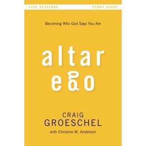 Altar Ego Bible Study Guide: Becoming Who God Says You Are -- Craig Groeschel
